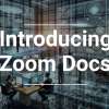 Introducing Zoom Docs